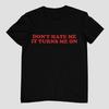 Don't Hate Me It Turns Me On - Unisex and Ladies Size. Funny Y2K Meme Shirt. Multiple Color Choice