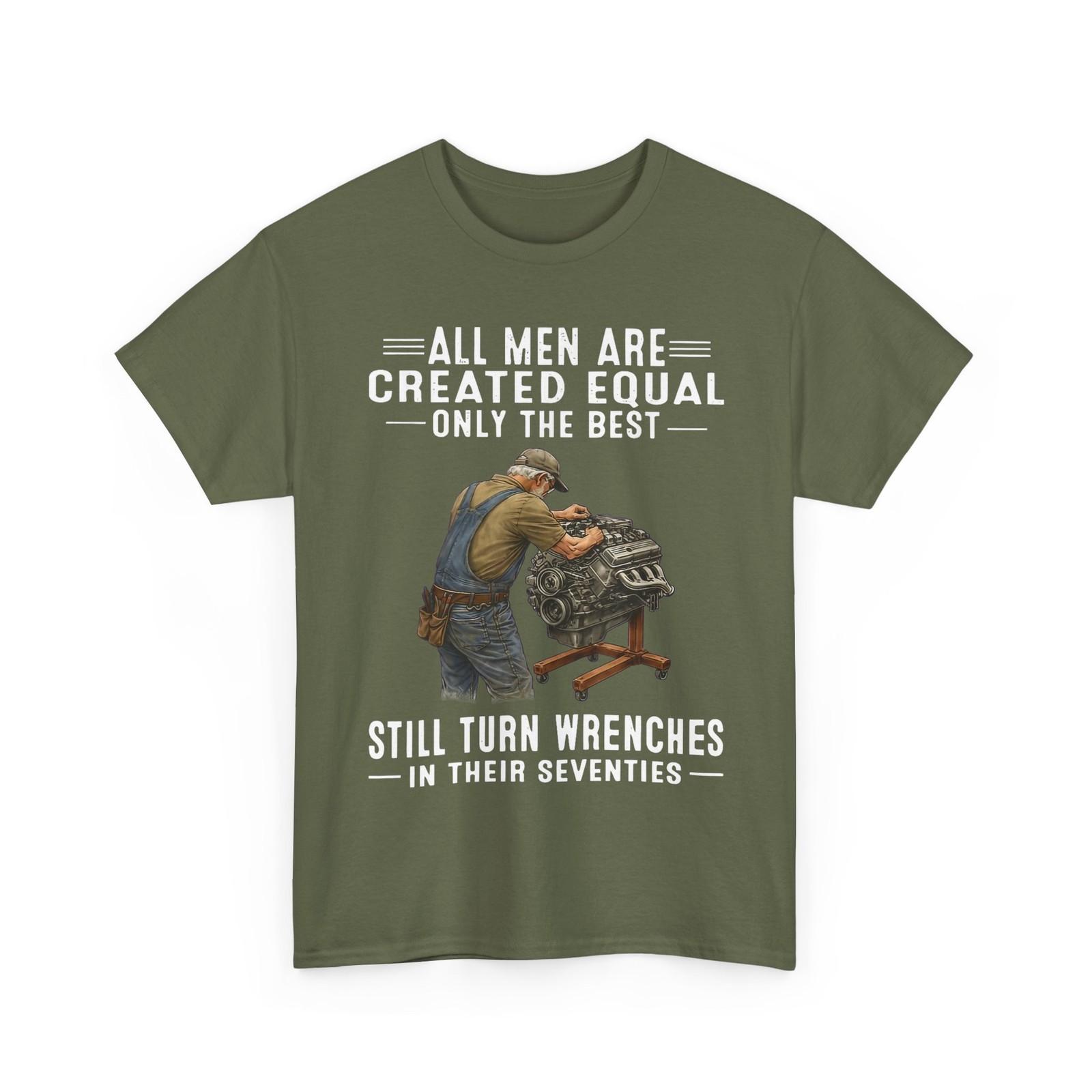 All Men are Created Equal Only The Best Still Turn Wrenches Mechanic T-Shirt S
