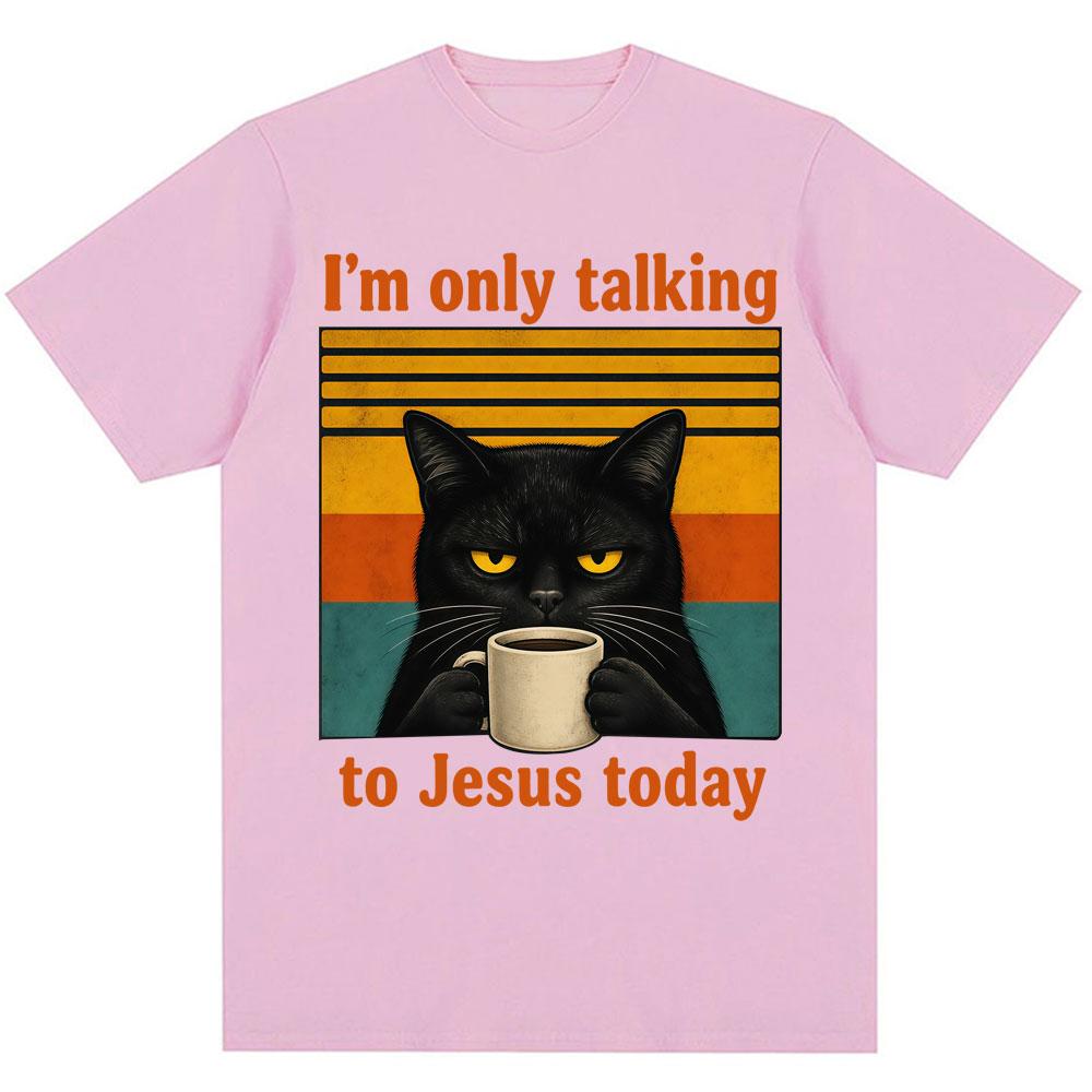 Im Only Talking To Jesus Today Funny Christian T Shirt Unisex Unisex Vintage Balck Cat Coffee Faith Humor Tshirt Loose Cotton Tees