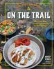 The New Camp Cookbook On the Trail : Easy To Pack Meals, Cocktails, and Snacks for Your Next Adventure Book