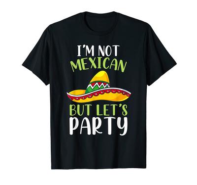 Não Mexicano Mas Festa México Festa Cinco De Maio Eu Sou Vamos Camiseta
