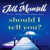 Should I Tell You by Jill Mansell Hardback Book 9781472248589