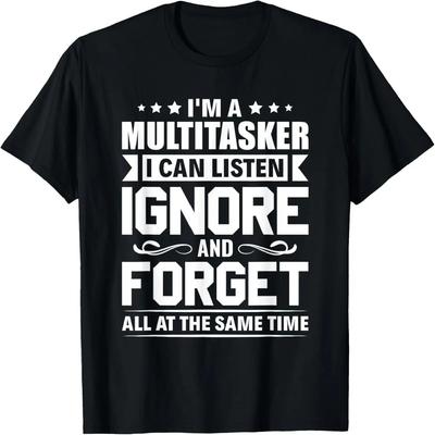 I'm a Multitasker I Can Listen Ignore and Forget Sarcastic T-Shirt