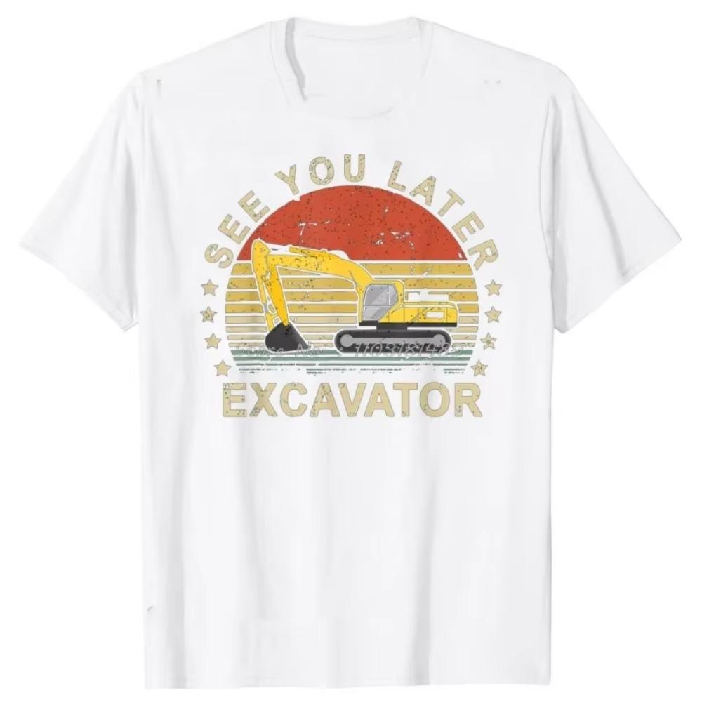 See You Later Excavator Funny T Shirts Summer Style Graphic  Streetwear Short Sleeve Birthday Gifts T-shirt Mens Clothing