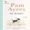Pam Ayres On Animals by Pam Ayres Hardback Book 9781529104967