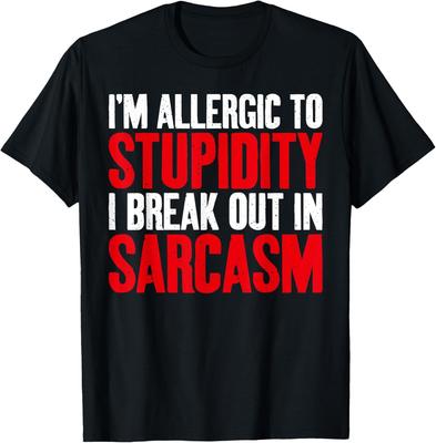 Im Allergic To Stupidity I Break Out In Sarcasm Sarcastic T-Shirt