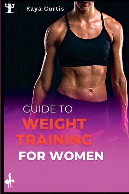 The Guide To Weight Training for Women : Building Strength and Confidence Through Exercise Book