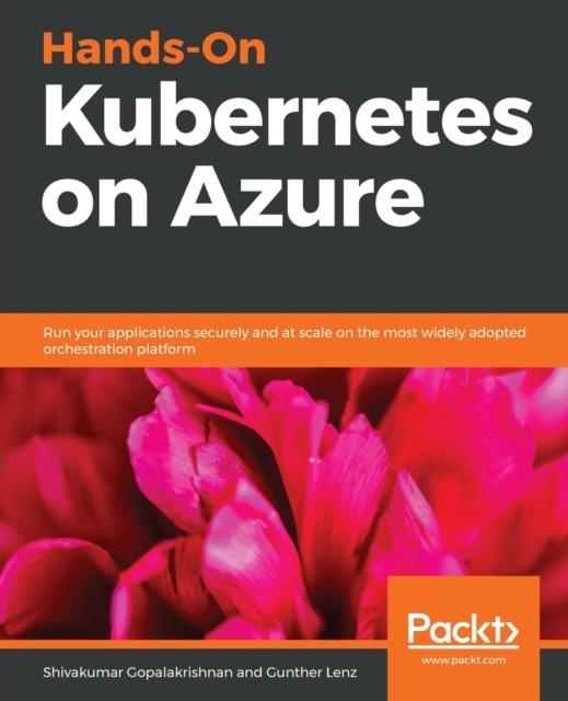The Hands-On Kubernetes On Azure : Run Your Applications Securely and At Scale On the Most Widely Adopted Orchestration Platform Book