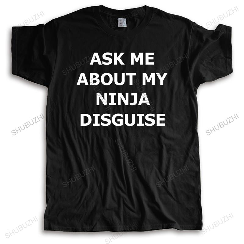 New t shirt black funny tops for men Tshirt men cotton tee shirt ASK ME ABOUT MY NINJA DISGUISE unisex printing loose t-shirt