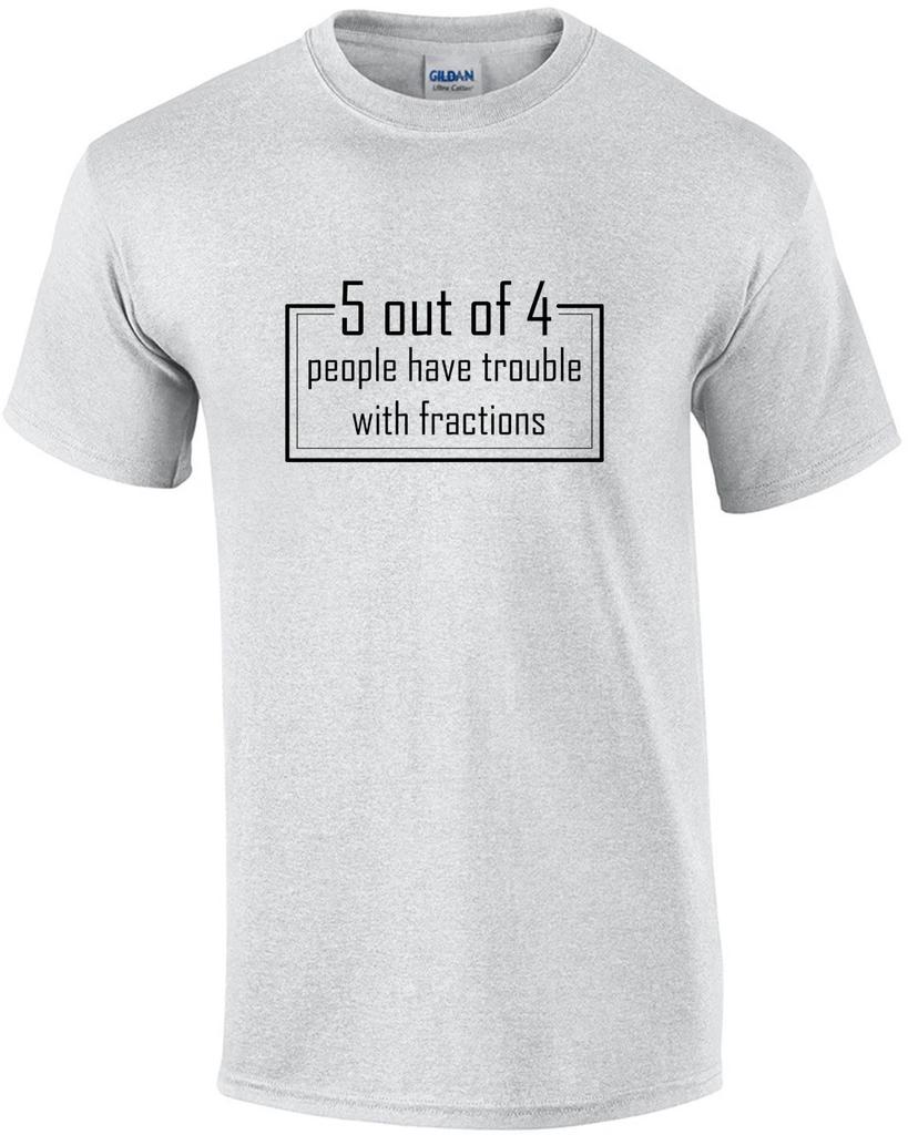 5 Out Of 4 People Have Trouble With Fractions T-shirt