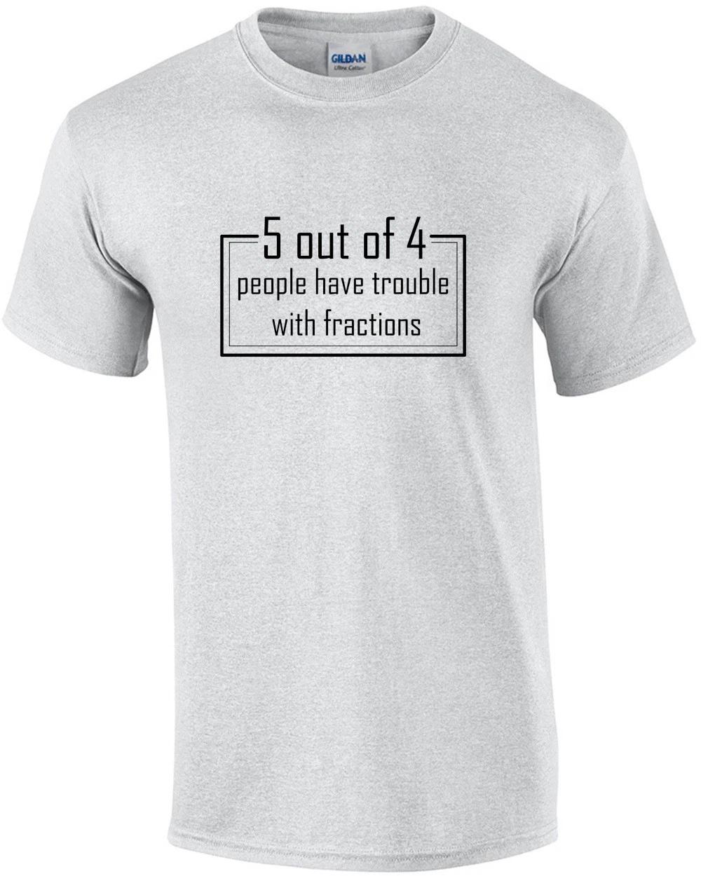 5 Out Of 4 People Have Trouble With Fractions T-shirt L