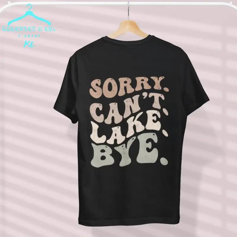Sorry Cant Lake Bye Funny Black T Shirt
