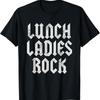 Lunch Ladies Rock Lady Cafeteria Worker T Shirt