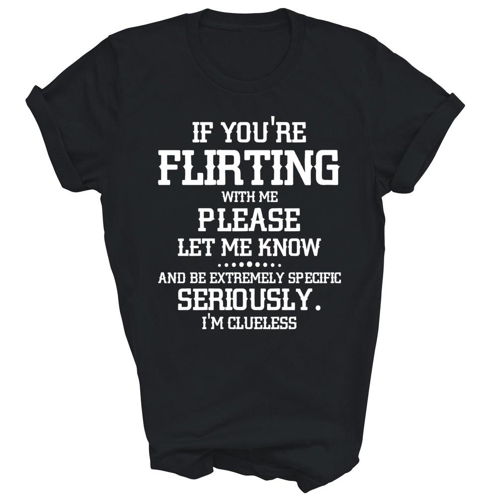 

If You re Flirting With Me Please Let Know And Be Extremely Unisex Shirt Gift 2XL