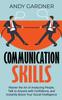 The Communication Skills : Master the Art of Analyzing People, Talk To Anyone with Confidence, and Instantly Boost Your Social Intelligence Book