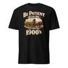 Be Patient With Me I'm From The 1900's - Funny Unisex T-Shirt