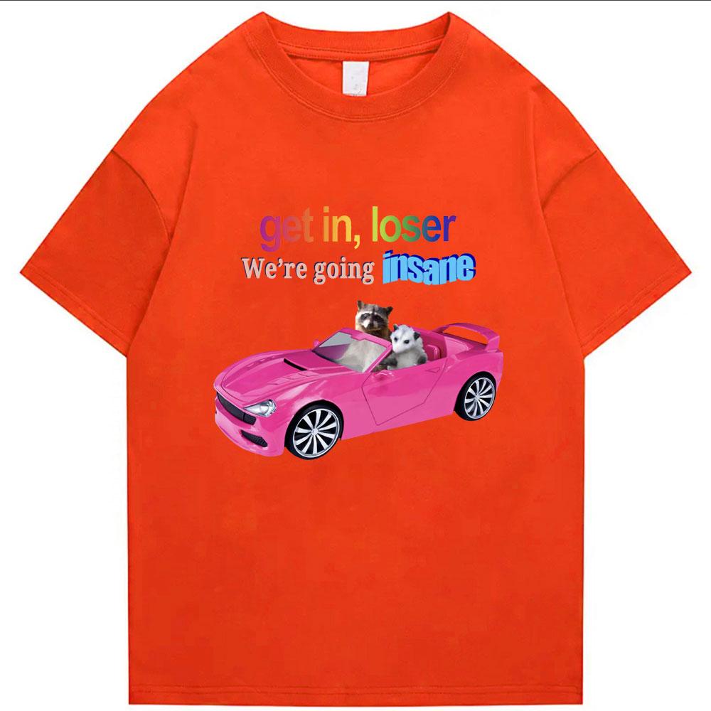 Get In Loser Were Going Insane Funny Tshirt Animal Raccoon Possum Meme Short Sleeve Unisex Women Tshirts Fashion Cotton T Shirt