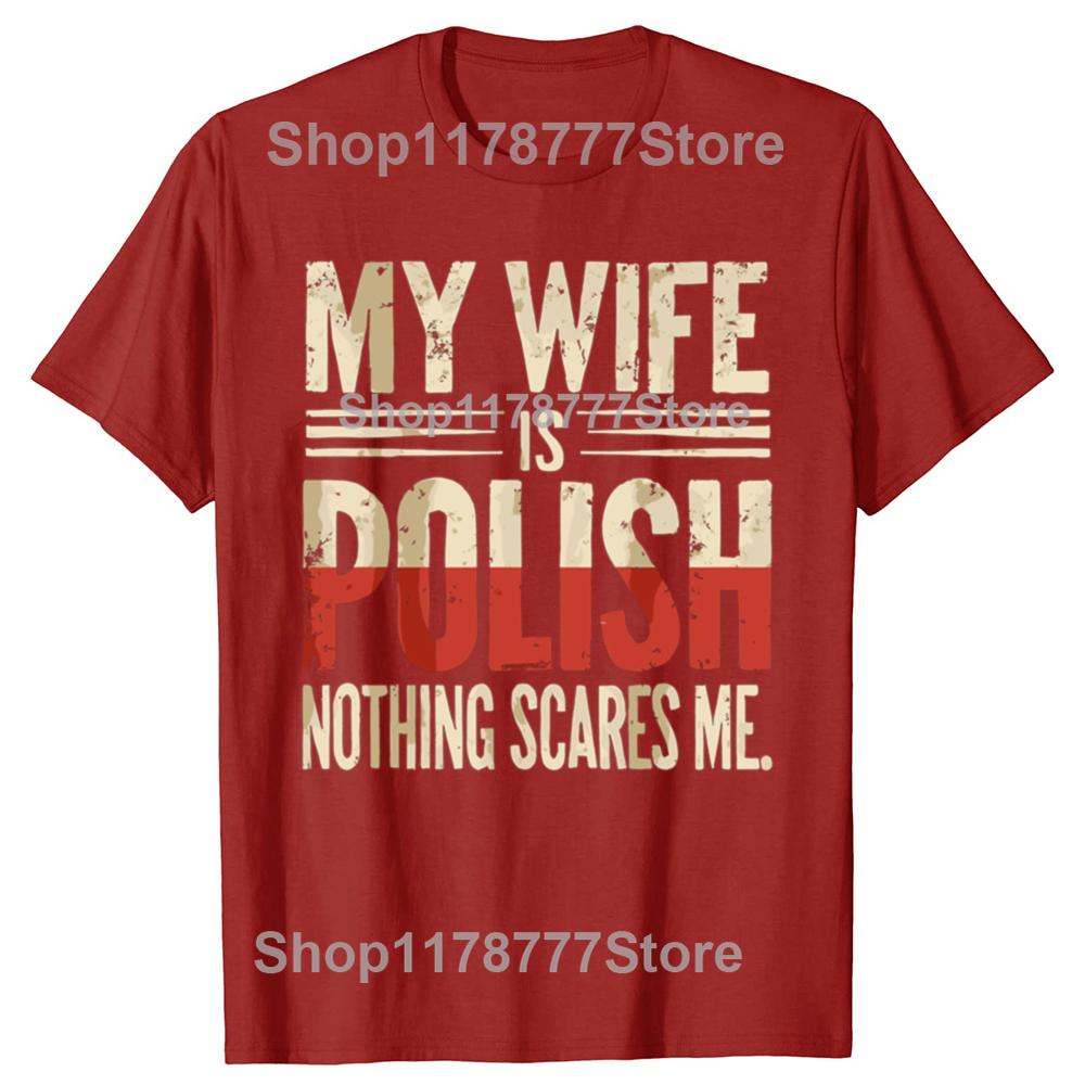 My Wife Is Polish Nothing Scares Me Husband Dad Funny T Shirts Cotton Streetwear Gifts Mens Fashion Casual Oversized T Shirt