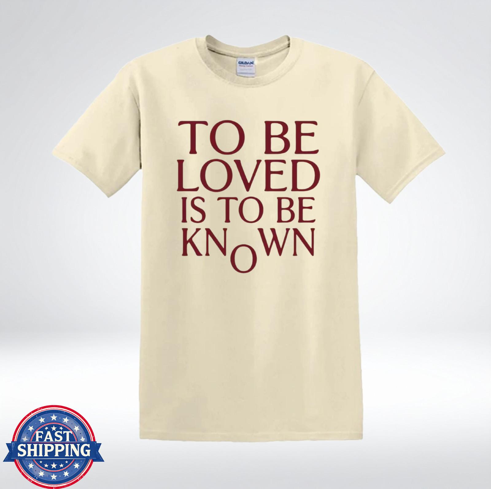 To Be Loved Is To Be Known Shirt Inspirational Quote Minimalist T-Shirt XL