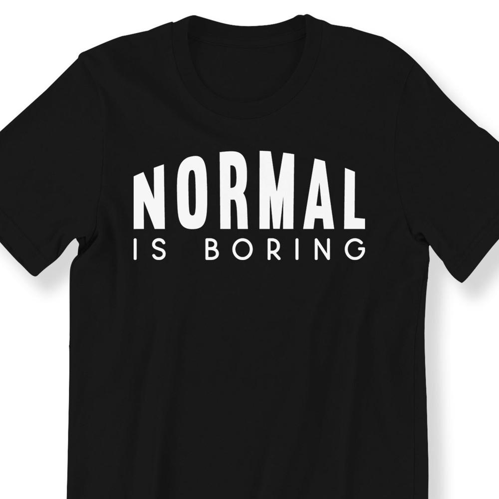 26 Normal Is Boring For Men And Women T-shirt Funny Slogan Gift T-shirt Quote T Unisex T-Shirt XXXXL