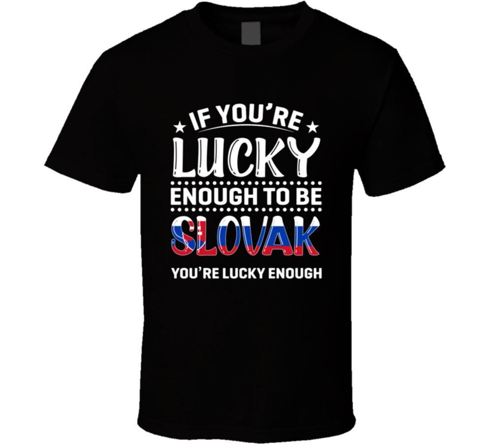 If You're Lucky Enough To Be Slovak You're Lucky Enough T Shirt