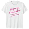 Sorry I'm Late I Didn't Wanna Come Slogan Feminist T-Shirt