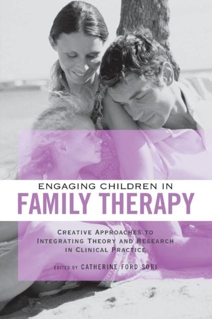 The Engaging Children In Family Therapy : Creative Approaches To Integrating Theory and Research In Clinical Practice Book