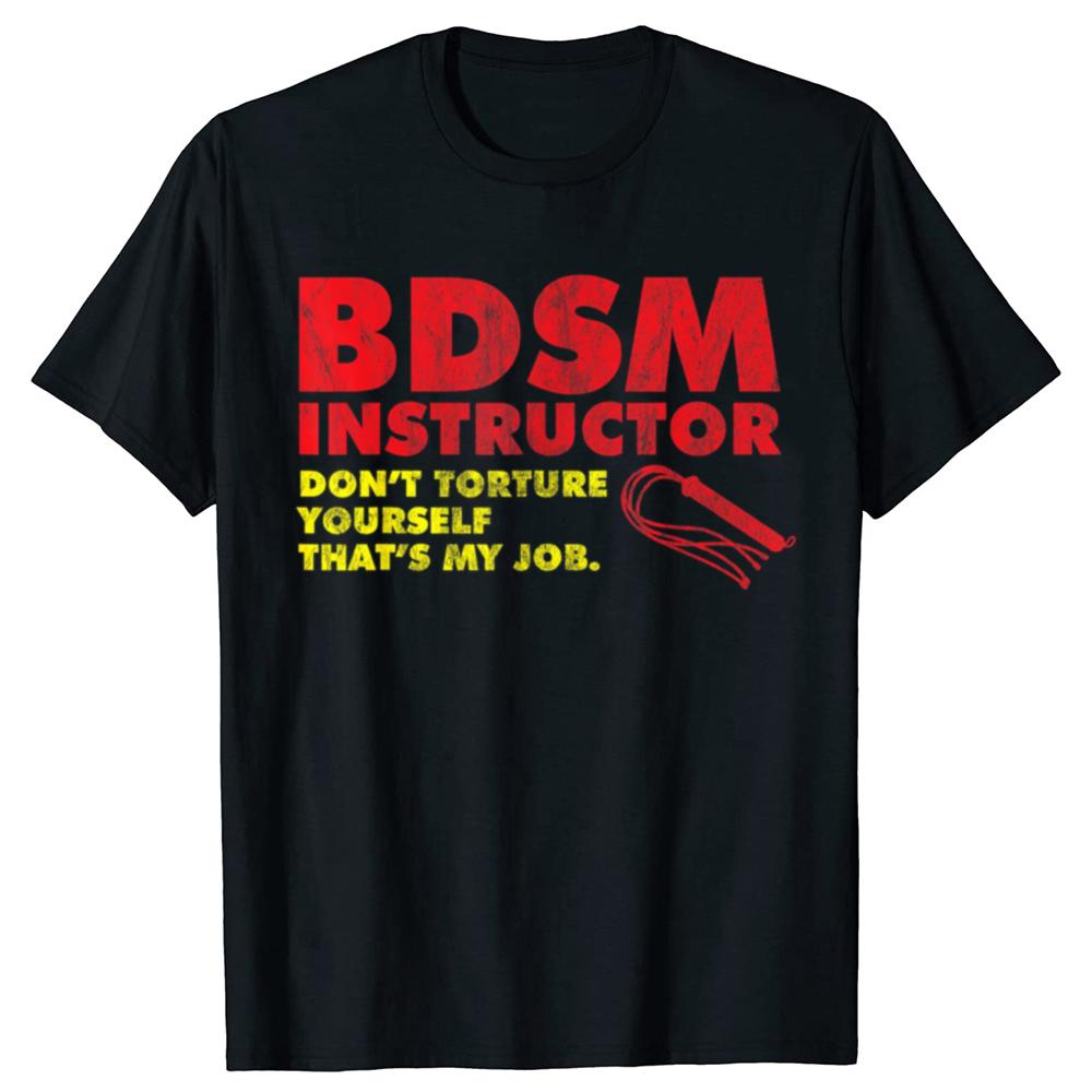 Funny Don't Torture Yourself That's My Job BDSM Instructor T Shirts Men Streetwear Tee Shirt Short Sleeve Unisex Loose Clothing