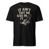 It Aint Got No Gas In It - Slingblade Shirt - Unisex