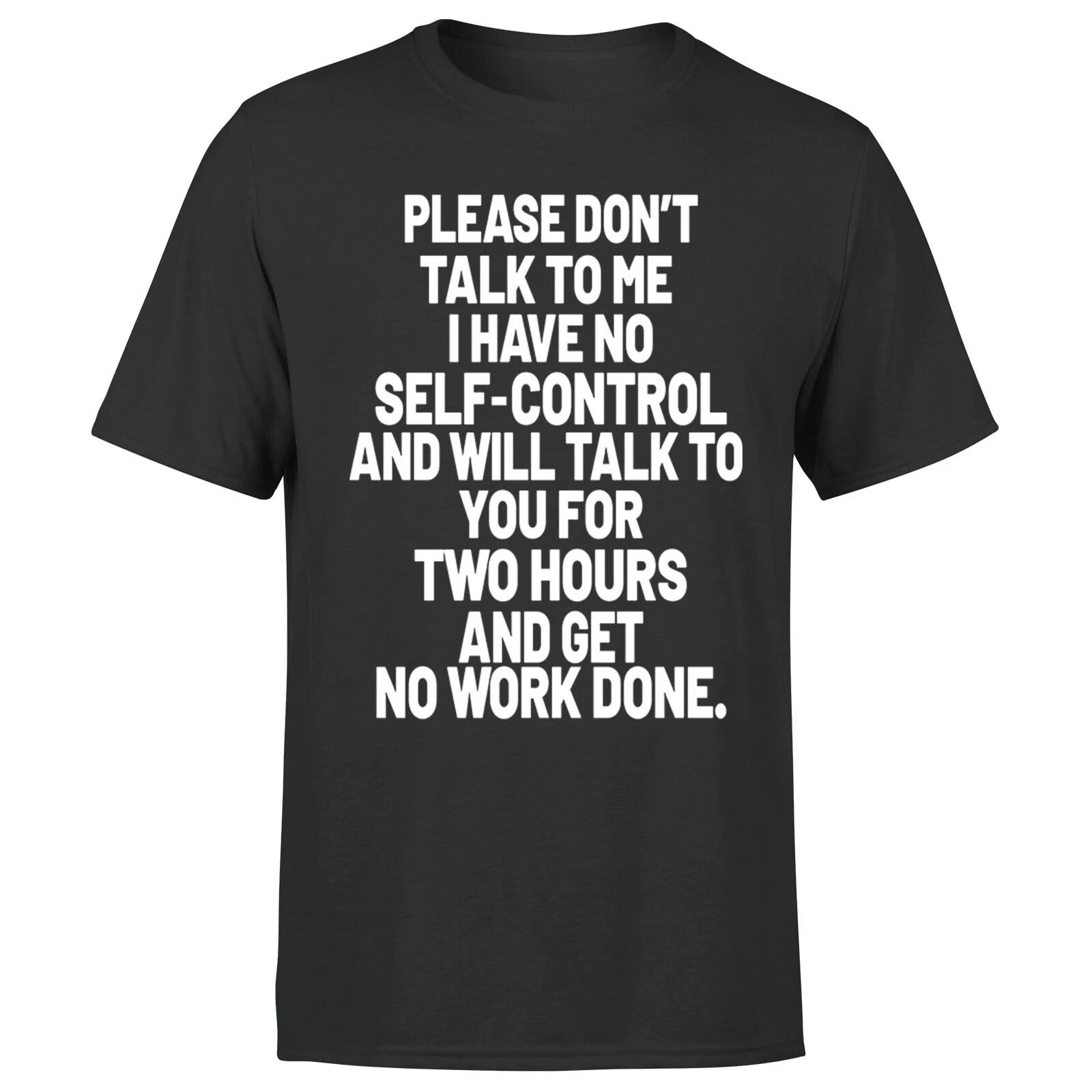 Please Dont Talk to Me I Have No Self Control Mens T shirt Funny Saying Tee Top 3XL