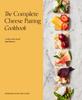 The The Complete Cheese Pairing Cookbook Book