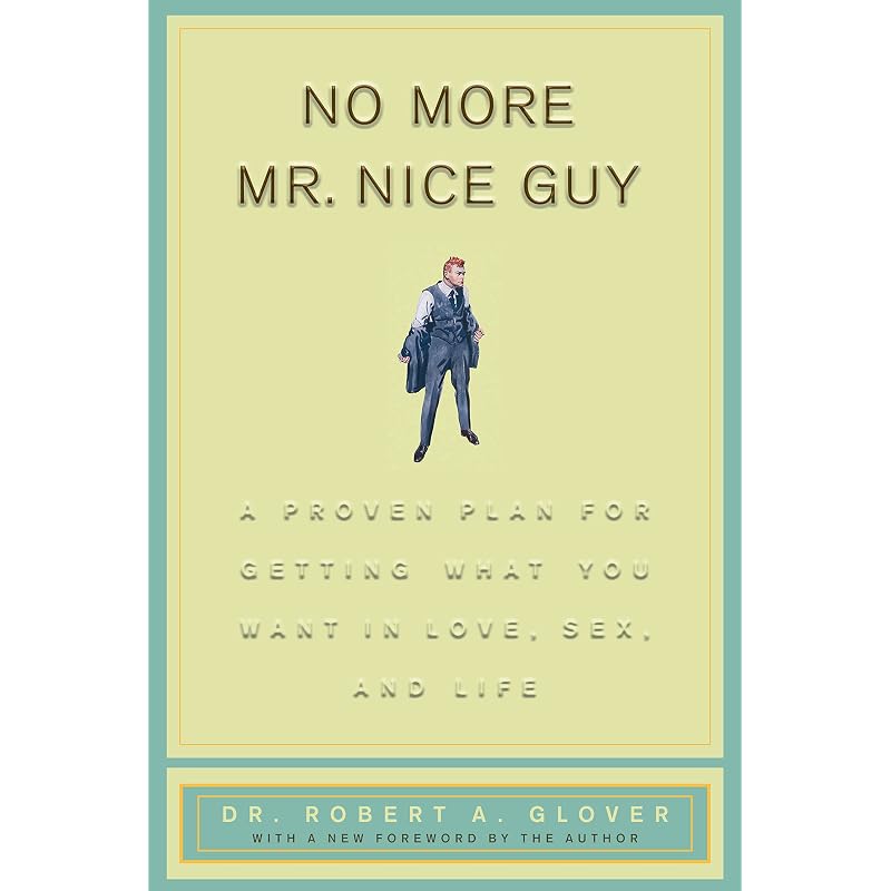 No More Mr Nice Guy: A Proven Plan for Getting What You Want in Love, Sex, and Life
