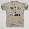 I’ve Been To Duluth Shirt Funny Travel Quote Tee, Midwest Comedy Vibes, Retro Movie Scene T-Shirt the Great Outdoors Movie Inspired T-shirt