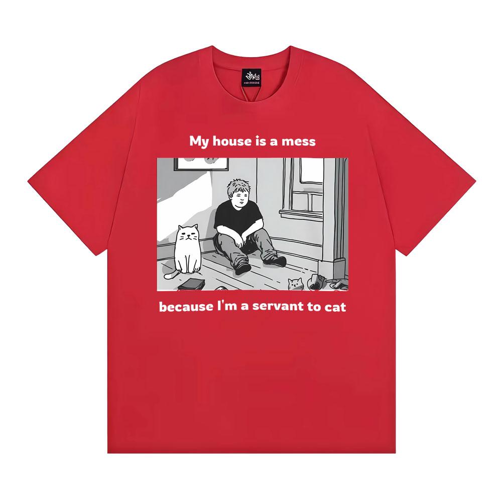 My House Is A Mess Because I Am A Servant To Cat Funny Meme Tshirt Unisex Clothing Vintage Comfort Classic Cotton T Shirts