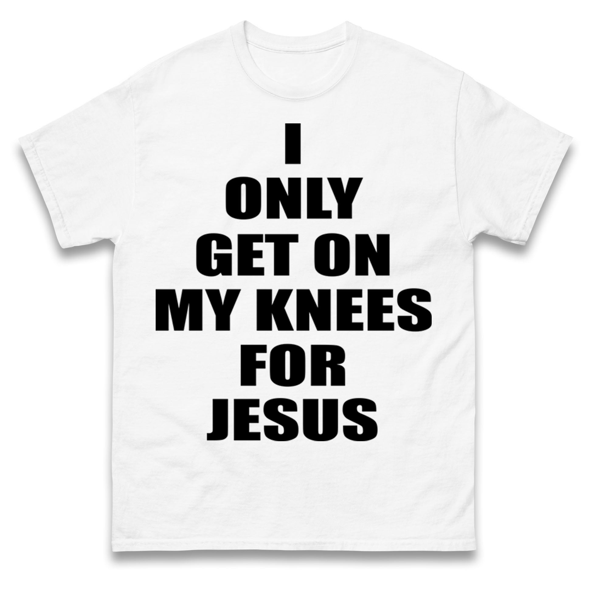 

I Only Get On My Knees For Jesus T Shirt Tshirt Mens Womens Unisex Tops Tees 4XL