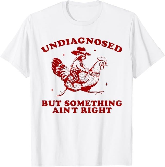 

Undiagnosed But Something Ain t Right Funny Raccoon Chicken T-Shirt XL