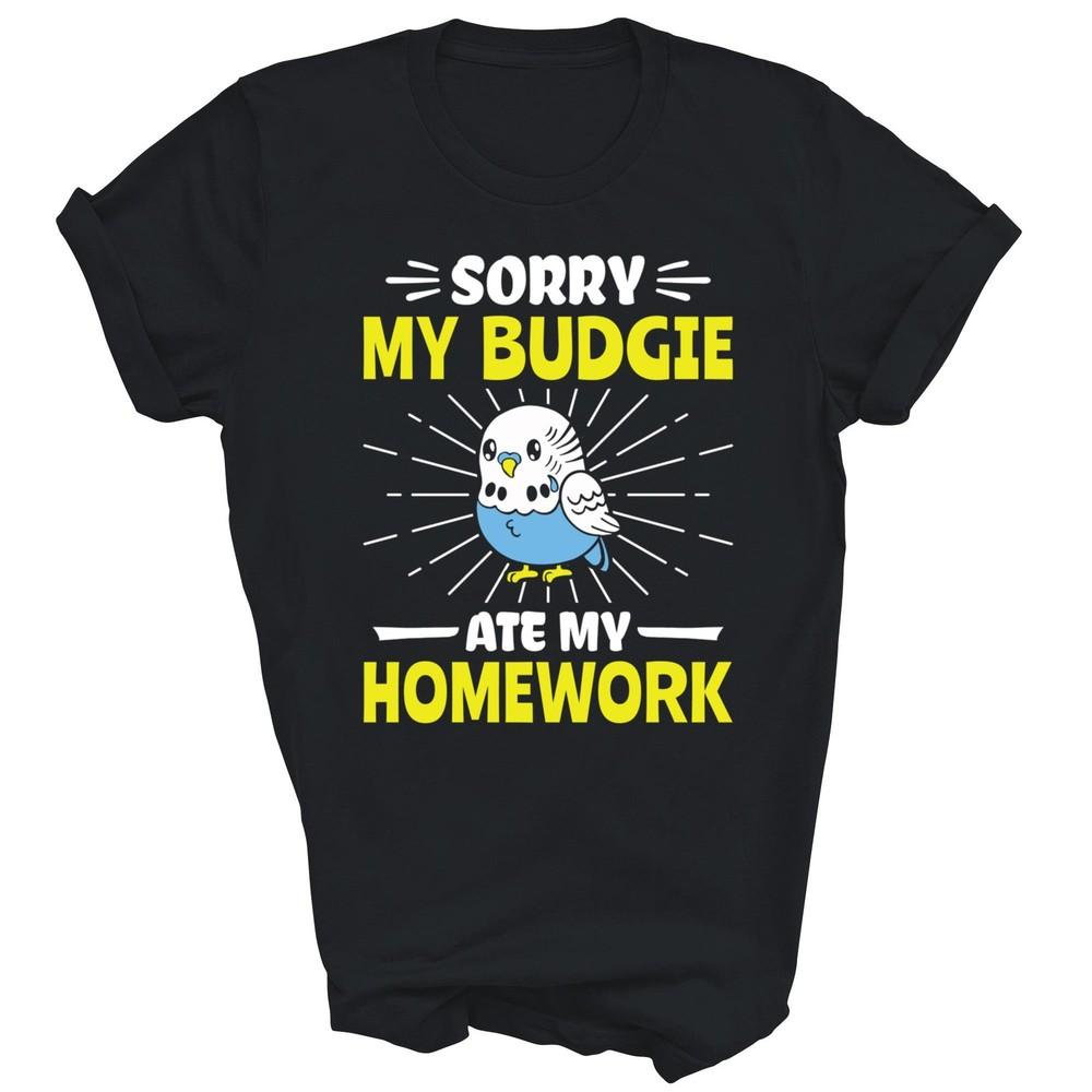 

My Budgie Ate My Homework Budgerigar Parakeet Unisex Shirt Gift 4XL