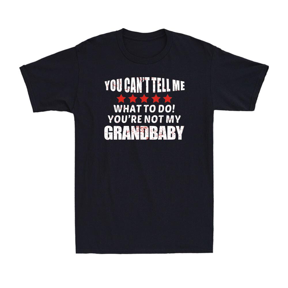 You Can t Tell Me What To Do You re Not My Grandbaby Funny Dad Joke Gift T-Shirt M