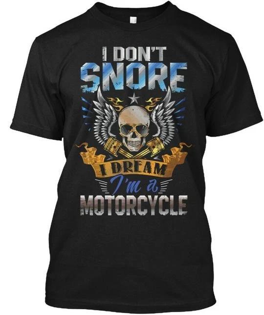 

Motorcycle Funny Quote - I Dont Snore Dream Im A T shirt Made in USA S-5XL XL