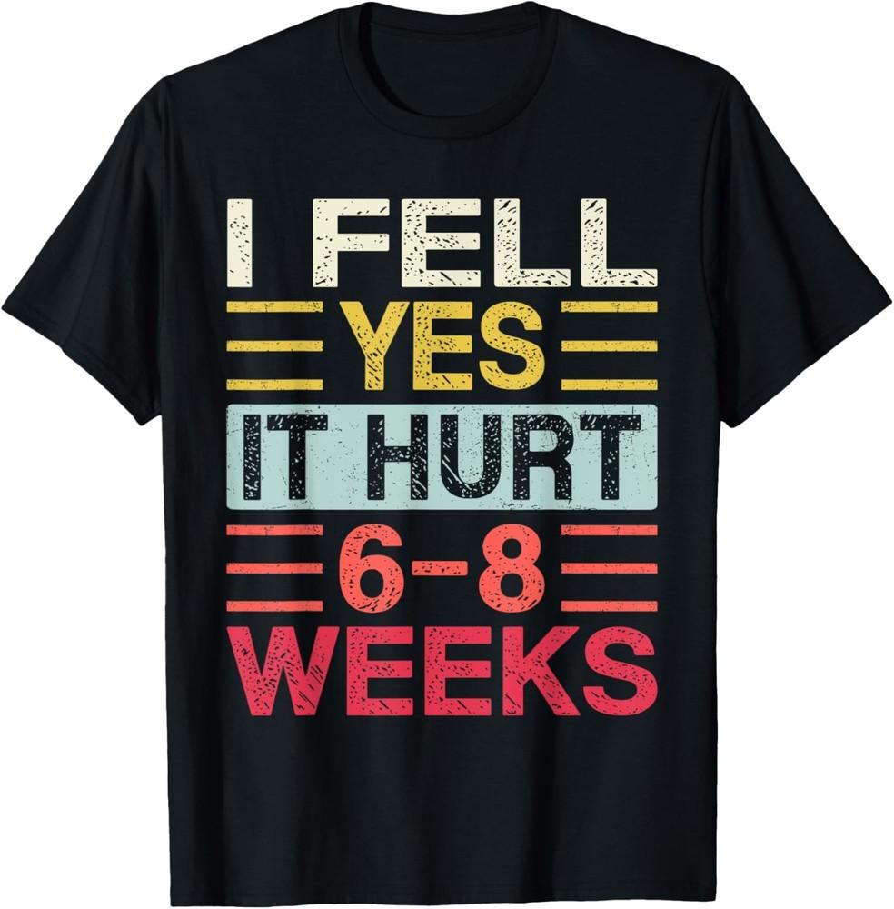 I Fell Yes It Hurt 6-8 Weeks, Funny Saying Retro T-Shirt Unisex T-Shirt XXXXL