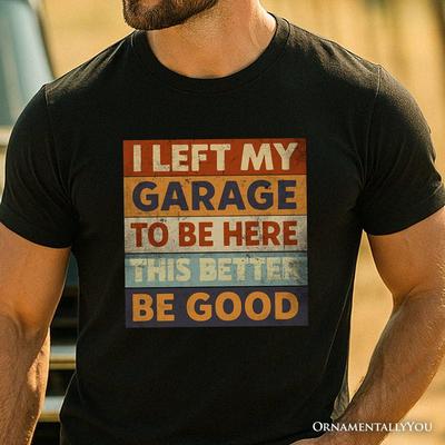I Left My Garage To Be Here T-and Kids Tshirt, Black Retro Tee for Funny Car Dads