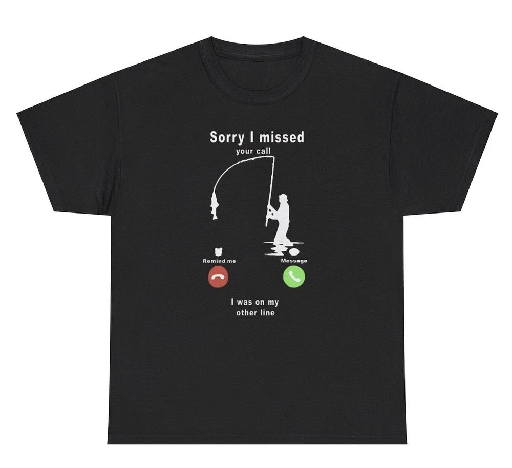 Sorry I Missed Your Call I Was On My Other Line T Shirt Funny Fishing Meme Tee S