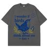 I Wonder If Birds Think About Me Funny Bird Watching Meme Tees Unisex Unisex Shortsleeved Loose Casual Cotton Tshirts Streetwear