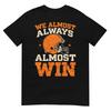 We Almost Always Almost Win Funny Football Fans Tshirt