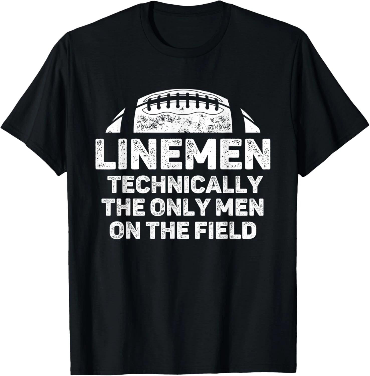 

Linemen The Only Men On The Field Funny Football Lineman T- Shirt 2XL