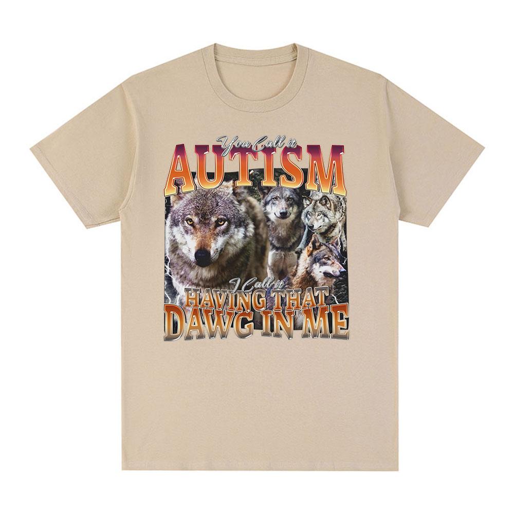 You Call It Autism I Call It Having That Dawg in Me T Shirt Funny Wolf Meme Graphic Short Sleeve T Shirts Men Women T-shirts