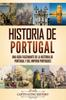 The Historia De Portugal : Una Guia Fascinante De La Historia De Portugal Y Del Imperio Portugues Book