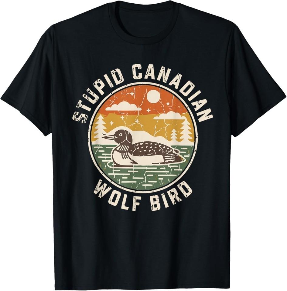 Stupid Canadian Wolf Bird Funny Loon Humor T-Shirt UNISEX 3XL