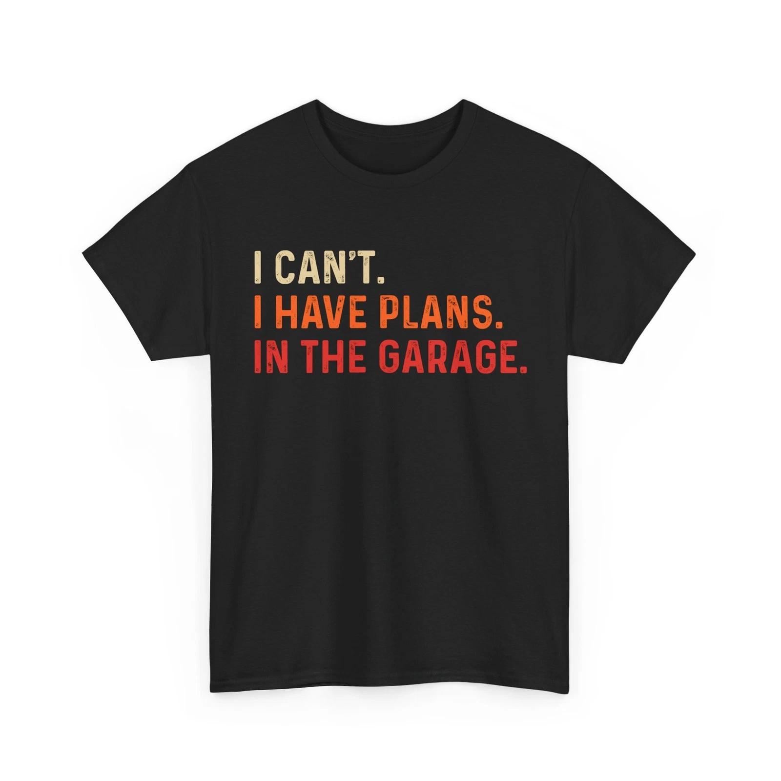 

Mechanic Funny Shirt, I Can t I Have Plans in the Garage Sarcasm Shirt 3XL