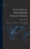 The Electrical Engineer's Pocket-book : A Hand-book of Useful Data for Electricians and Electrical Engineers Book